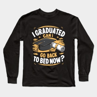 I Graduated Can I Go Back To Bed Now? Funny Long Sleeve T-Shirt